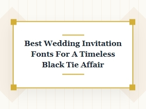 Selecting Timeless Fonts for a Black Tie Wedding