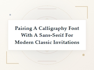 Pairing Calligraphy with Sans-Serif for Modern Invitations