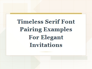 The Art of Serif Pairings for Elegant Invitations