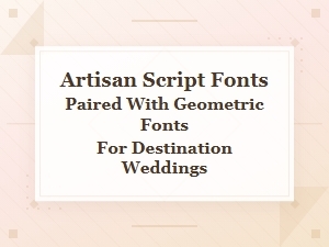 Destination Weddings: Artisan Scripts Meet Geometric Fonts